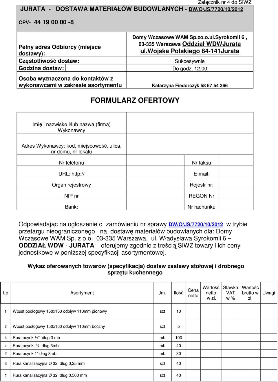 00 Osoba wyznaczona do kontaktów z wykonawcami w zakresie asortymentu Katarzyna Fiedorczyk 58 67 54 366 FORMULARZ OFERTOWY Imię i nazwisko i/lub nazwa (firma) Wykonawcy Adres Wykonawcy: kod,