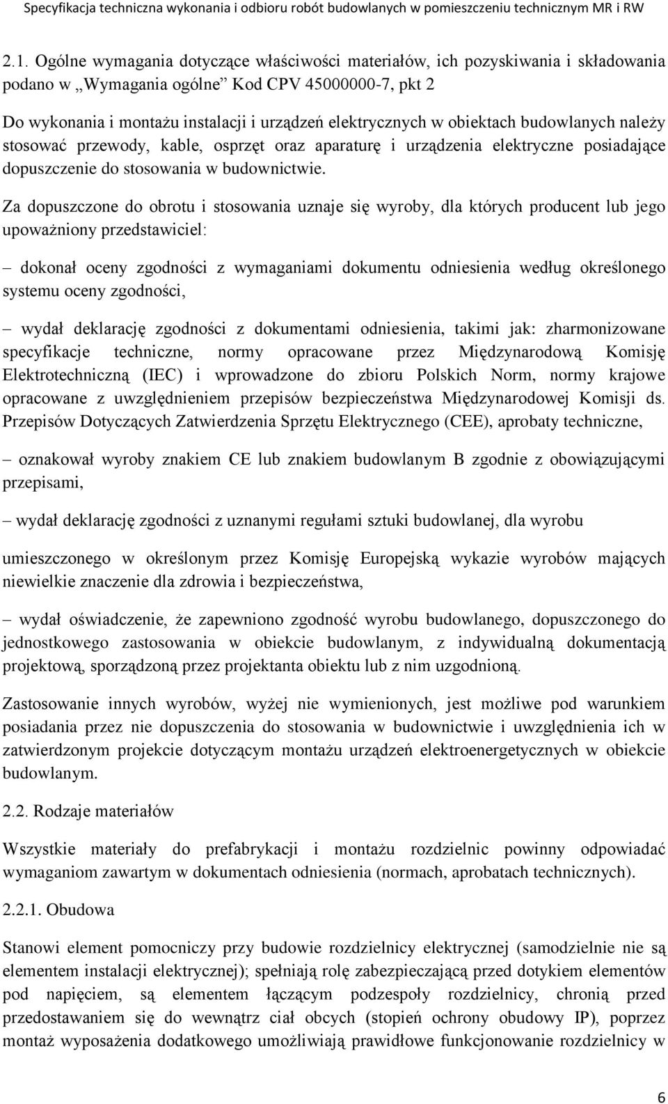 Za dopuszczone do obrotu i stosowania uznaje się wyroby, dla których producent lub jego upoważniony przedstawiciel: dokonał oceny zgodności z wymaganiami dokumentu odniesienia według określonego