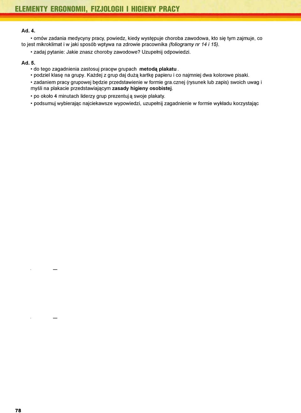 Każdej z grup daj duż kartkę papieru i co najmniej dwa kolorowe pisaki. zadaniem pracy grupowej będzie przedstawienie w formie gra.