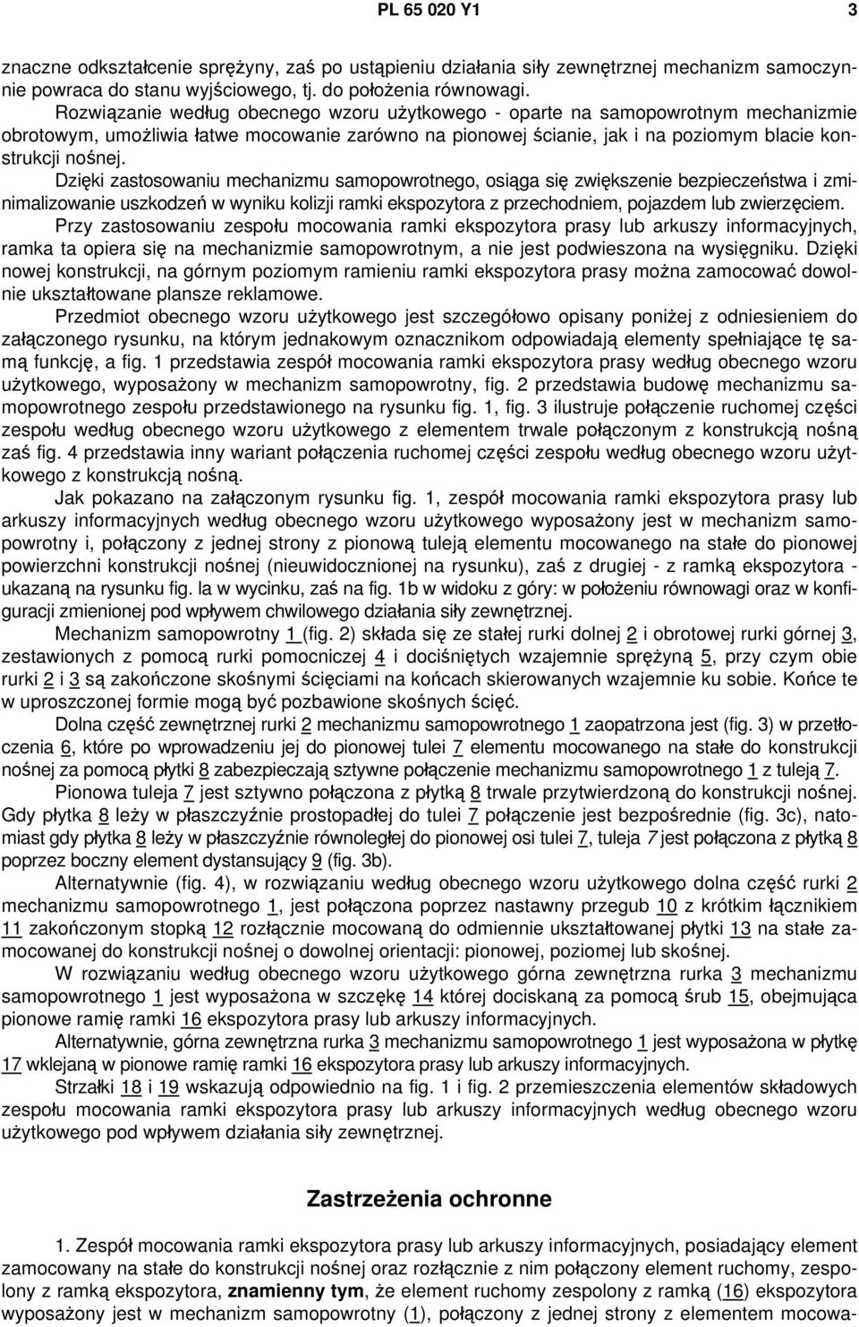 Dzięki zastosowaniu mechanizmu samopowrotnego, osiąga się zwiększenie bezpieczeństwa i zminimalizowanie uszkodzeń w wyniku kolizji ramki ekspozytora z przechodniem, pojazdem lub zwierzęciem.