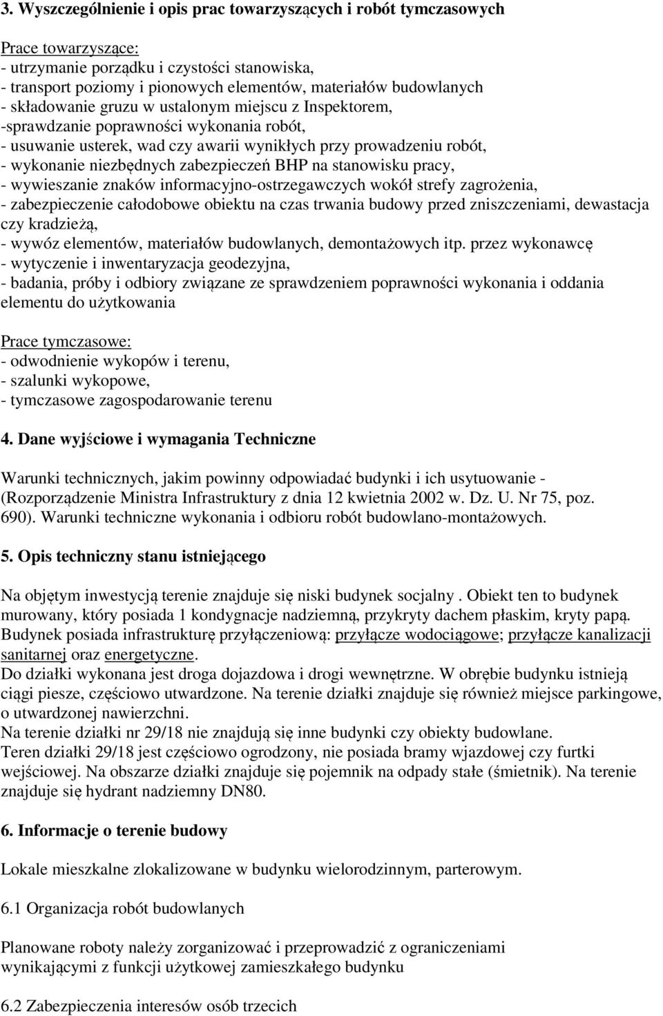 zabezpieczeń BHP na stanowisku pracy, - wywieszanie znaków informacyjno-ostrzegawczych wokół strefy zagrożenia, - zabezpieczenie całodobowe obiektu na czas trwania budowy przed zniszczeniami,