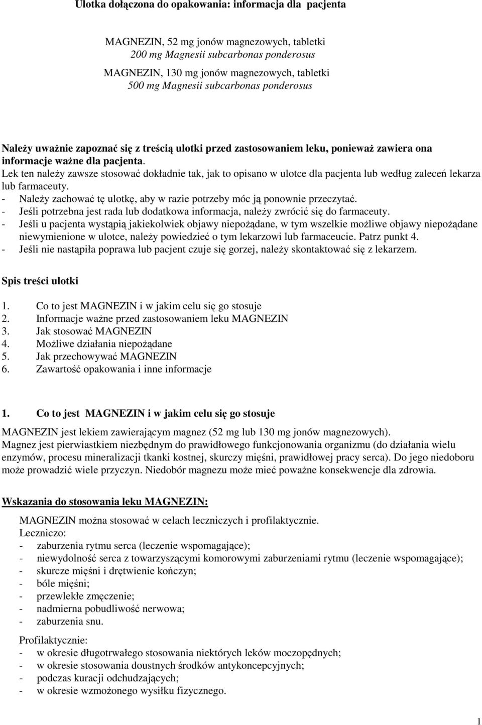 Lek ten należy zawsze stosować dokładnie tak, jak to opisano w ulotce dla pacjenta lub według zaleceń lekarza lub farmaceuty.