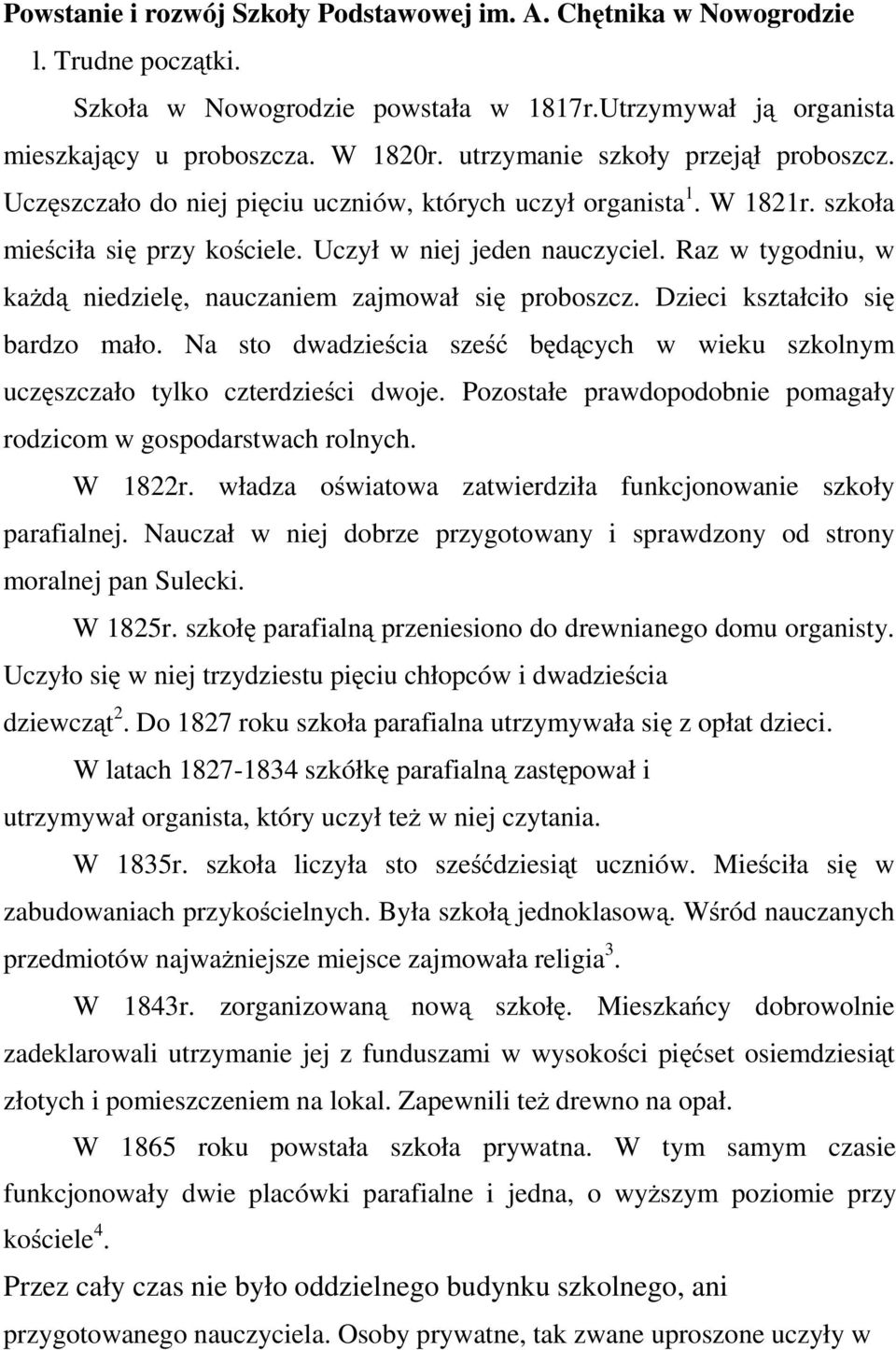 Raz w tygodniu, w każdą niedzielę, nauczaniem zajmował się proboszcz. Dzieci kształciło się bardzo mało. Na sto dwadzieścia sześć będących w wieku szkolnym uczęszczało tylko czterdzieści dwoje.