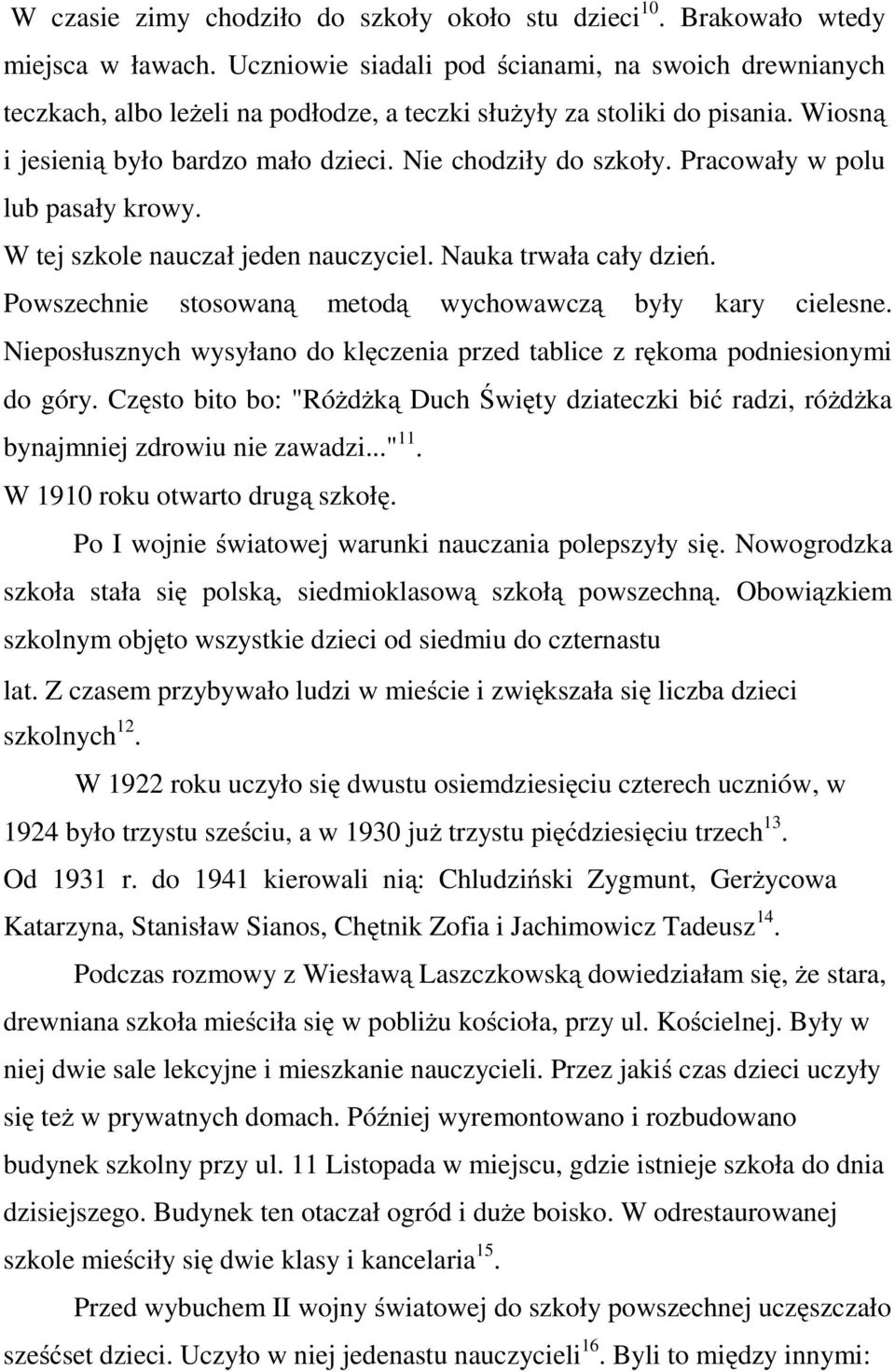 Pracowały w polu lub pasały krowy. W tej szkole nauczał jeden nauczyciel. Nauka trwała cały dzień. Powszechnie stosowaną metodą wychowawczą były kary cielesne.