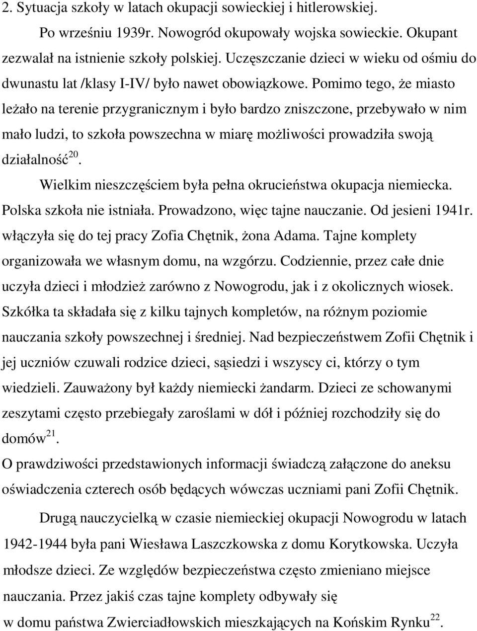 Pomimo tego, że miasto leżało na terenie przygranicznym i było bardzo zniszczone, przebywało w nim mało ludzi, to szkoła powszechna w miarę możliwości prowadziła swoją działalność 20.