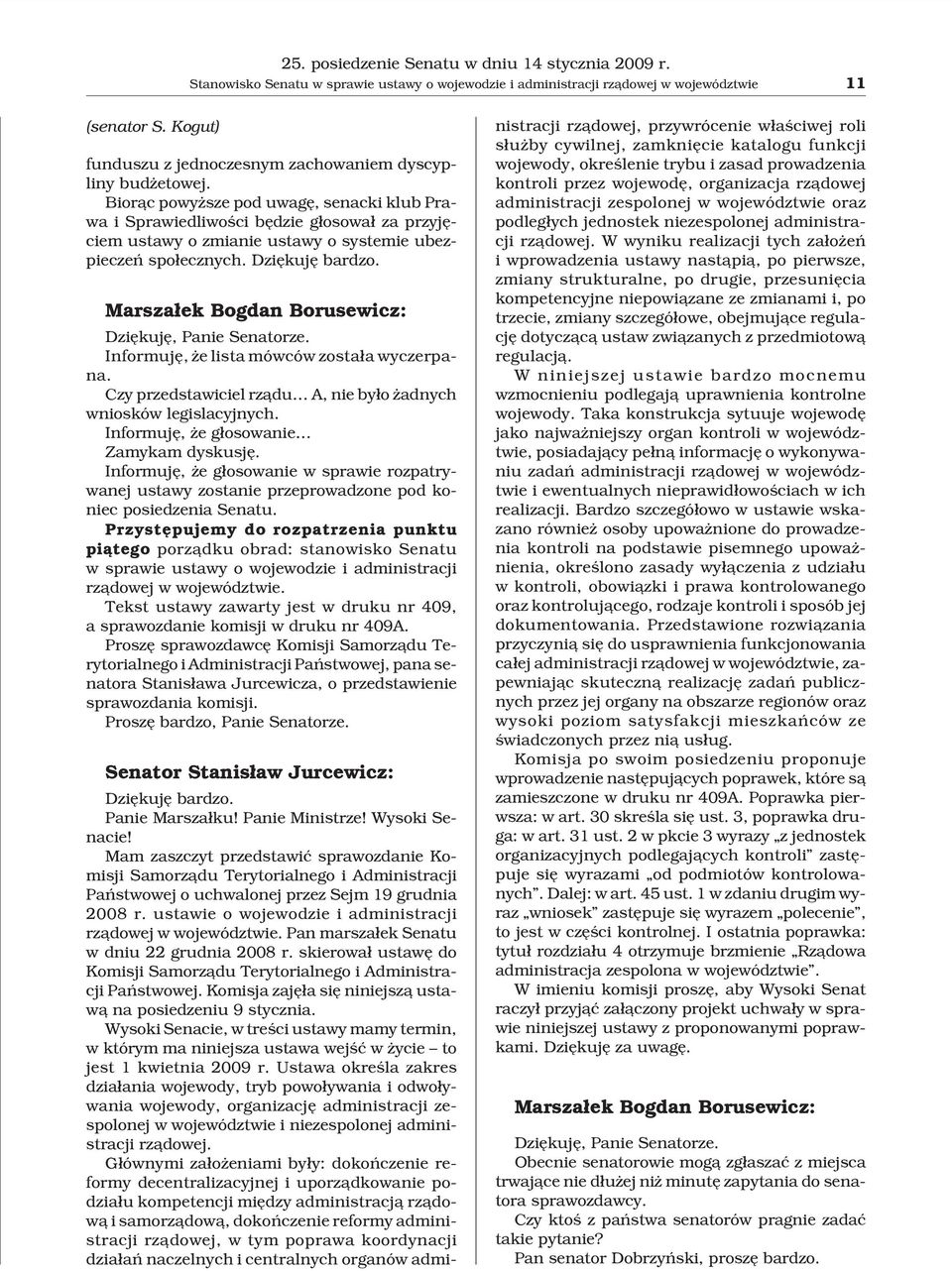 Bior¹c powy sze pod uwagê, senacki klub Prawa i Sprawiedliwoœci bêdzie g³osowa³ za przyjêciem ustawy o zmianie ustawy o systemie ubezpieczeñ spo³ecznych. Dziêkujê bardzo.