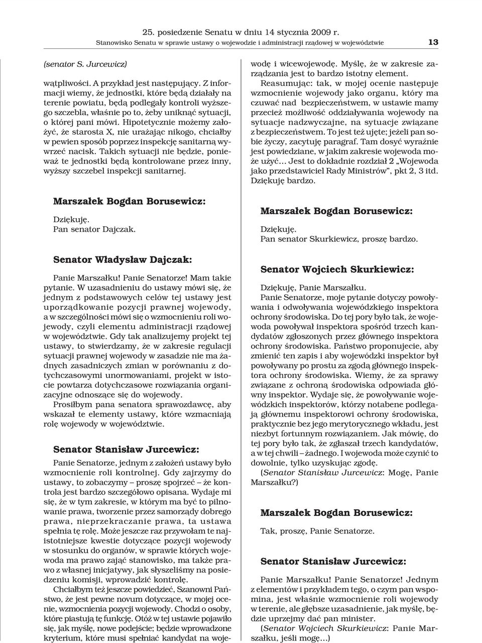 Z informacji wiemy, e jednostki, które bêd¹ dzia³a³y na terenie powiatu, bêd¹ podlega³y kontroli wy szego szczebla, w³aœnie po to, eby unikn¹æ sytuacji, o której pani mówi.