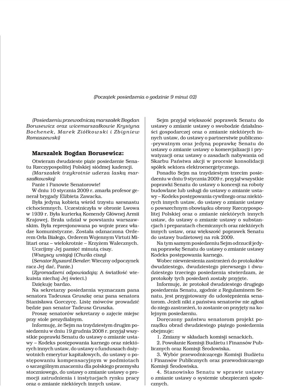 W dniu 10 stycznia 2009 r. zmar³a profesor genera³ brygady El bieta Zawacka. By³a jedyn¹ kobiet¹ wœród trzystu szesnastu cichociemnych. Uczestniczy³a w obronie Lwowa w 1939 r.