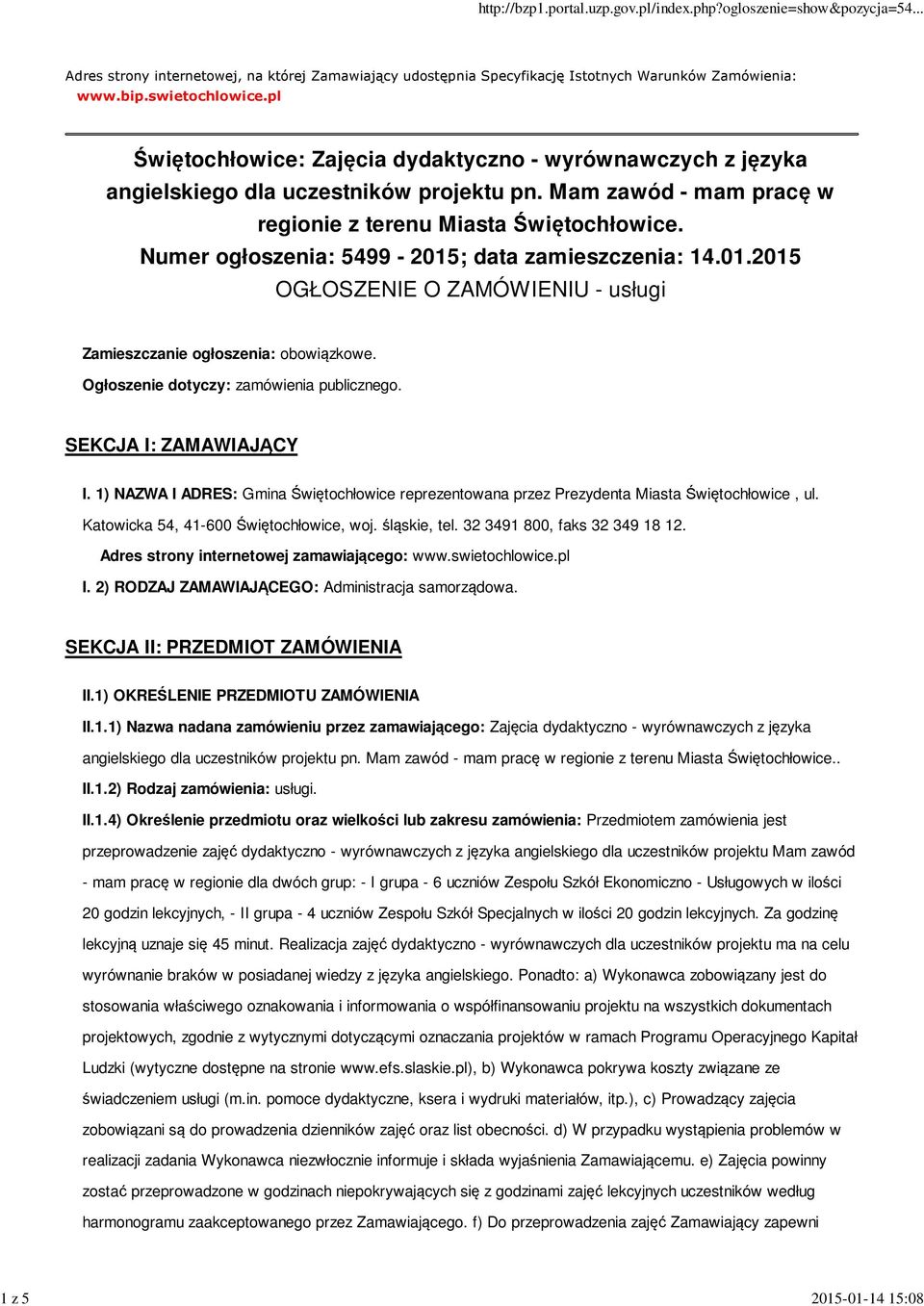 Numer ogłoszenia: 5499-2015; data zamieszczenia: 14.01.2015 OGŁOSZENIE O ZAMÓWIENIU - usługi Zamieszczanie ogłoszenia: obowiązkowe. Ogłoszenie dotyczy: zamówienia publicznego. SEKCJA I: ZAMAWIAJĄCY I.