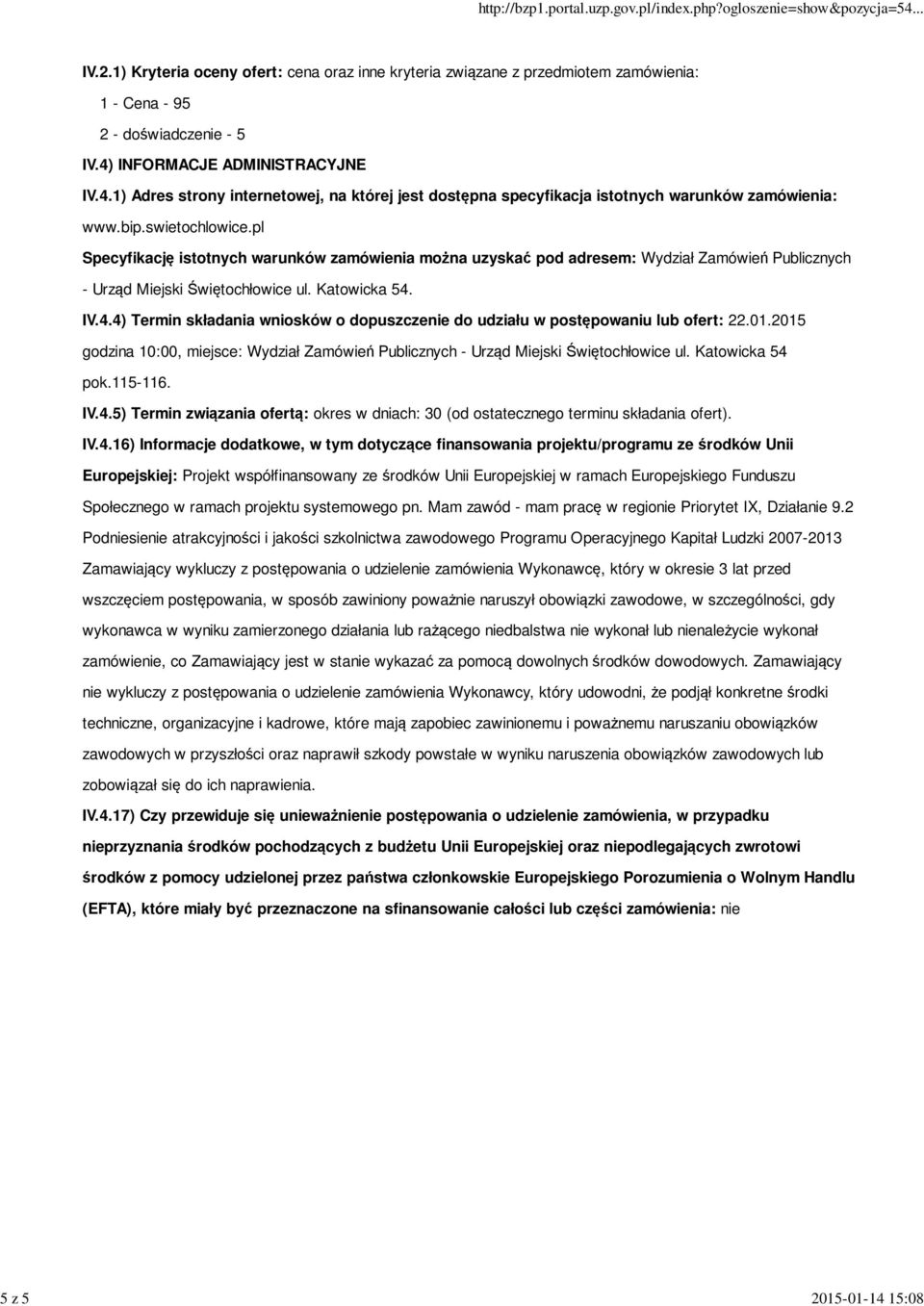 IV.4.4) Termin składania wniosków o dopuszczenie do udziału w postępowaniu lub ofert: 22.01.2015 godzina 10:00, miejsce: Wydział Zamówień Publicznych - Urząd Miejski Świętochłowice ul.