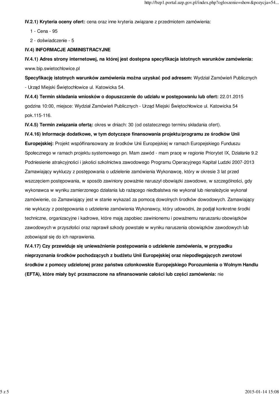 IV.4.4) Termin składania wniosków o dopuszczenie do udziału w postępowaniu lub ofert: 22.01.2015 godzina 10:00, miejsce: Wydział Zamówień Publicznych - Urząd Miejski Świętochłowice ul.