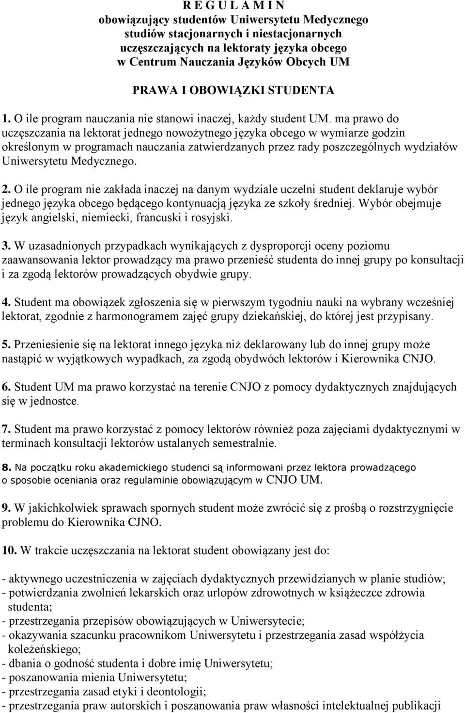 ma prawo do uczęszczania na lektorat jednego nowożytnego języka obcego w wymiarze godzin określonym w programach nauczania zatwierdzanych przez rady poszczególnych wydziałów Uniwersytetu Medycznego.