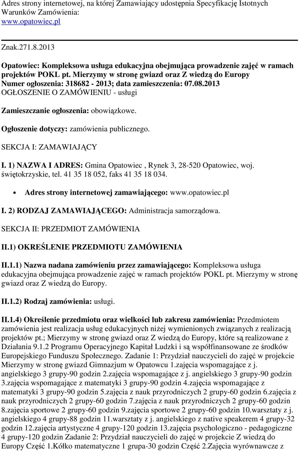 Mierzymy w stronę gwiazd oraz Z wiedzą do Europy Numer ogłoszenia: 318682-2013; data zamieszczenia: 07.08.2013 OGŁOSZENIE O ZAMÓWIENIU - usługi Zamieszczanie ogłoszenia: obowiązkowe.