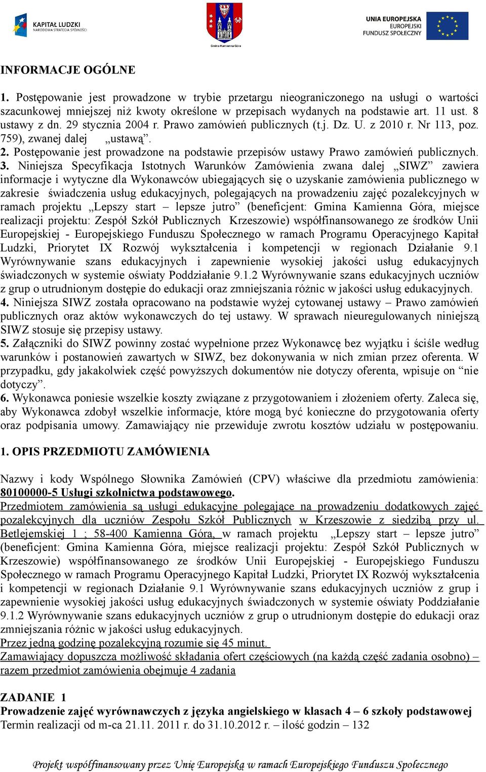 3. Niniejsza Specyfikacja Istotnych Warunków Zamówienia zwana dalej SIWZ zawiera informacje i wytyczne dla Wykonawców ubiegających się o uzyskanie zamówienia publicznego w zakresie świadczenia usług