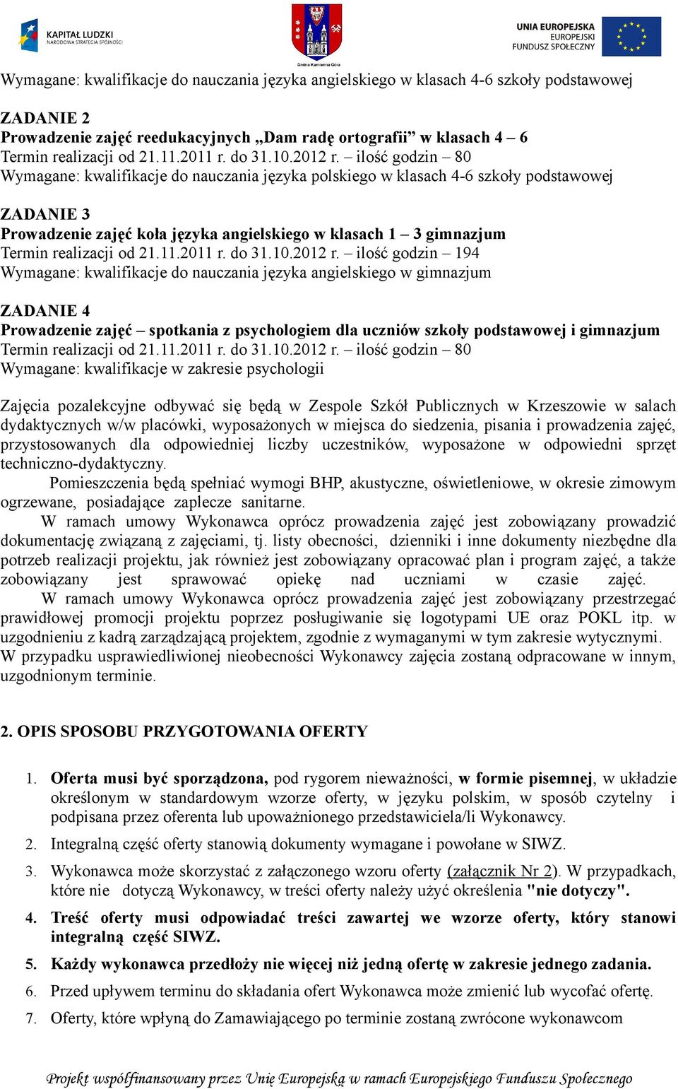 ilość godzin 80 Wymagane: kwalifikacje do nauczania języka polskiego w klasach 4-6 szkoły podstawowej ZADANIE 3 Prowadzenie zajęć koła języka angielskiego w klasach 1 3 gimnazjum Termin realizacji od