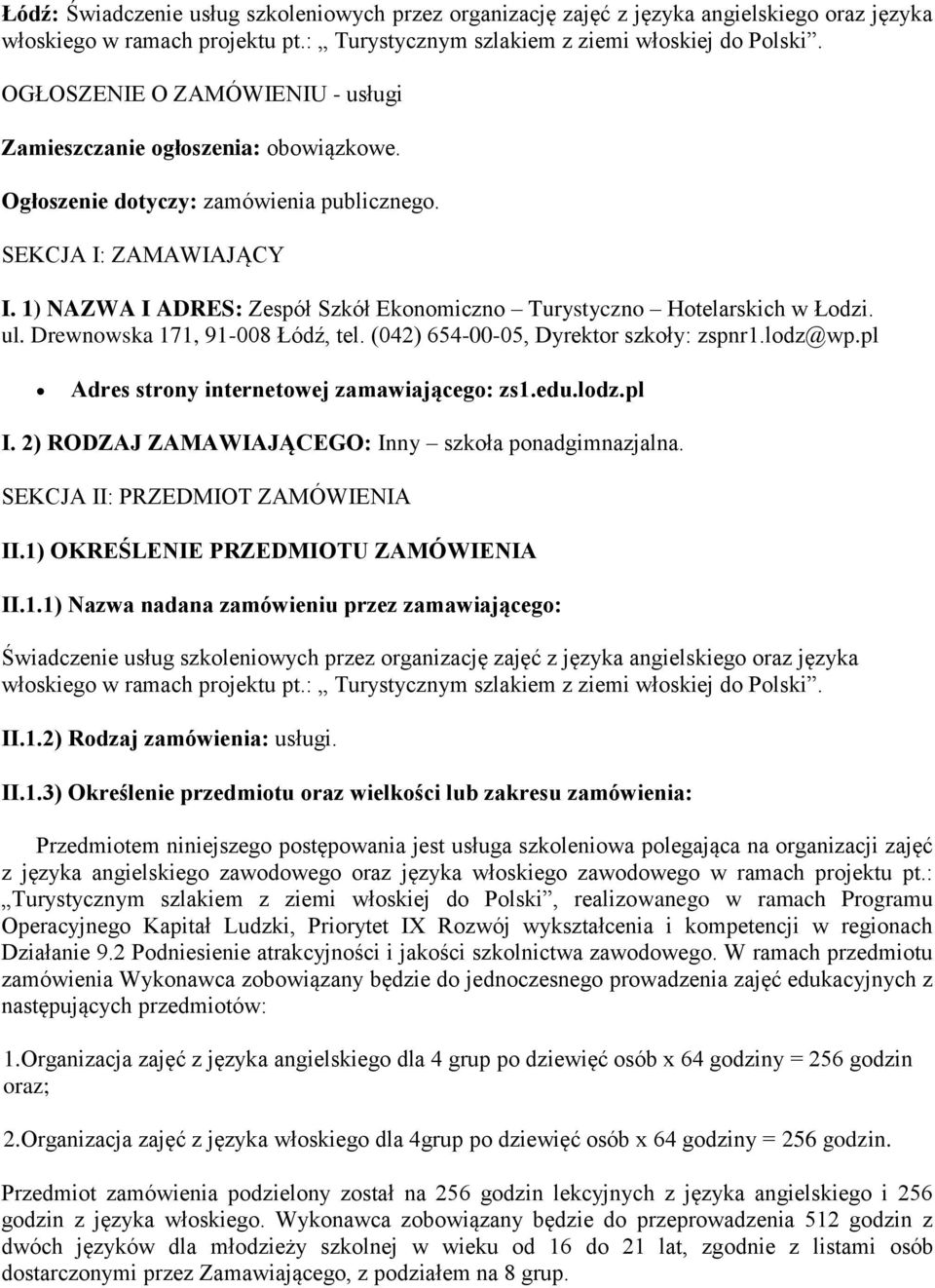 1) NAZWA I ADRES: Zespół Szkół Ekonomiczno Turystyczno Hotelarskich w Łodzi. ul. Drewnowska 171, 91-008 Łódź, tel. (042) 654-00-05, Dyrektor szkoły: zspnr1.lodz@wp.