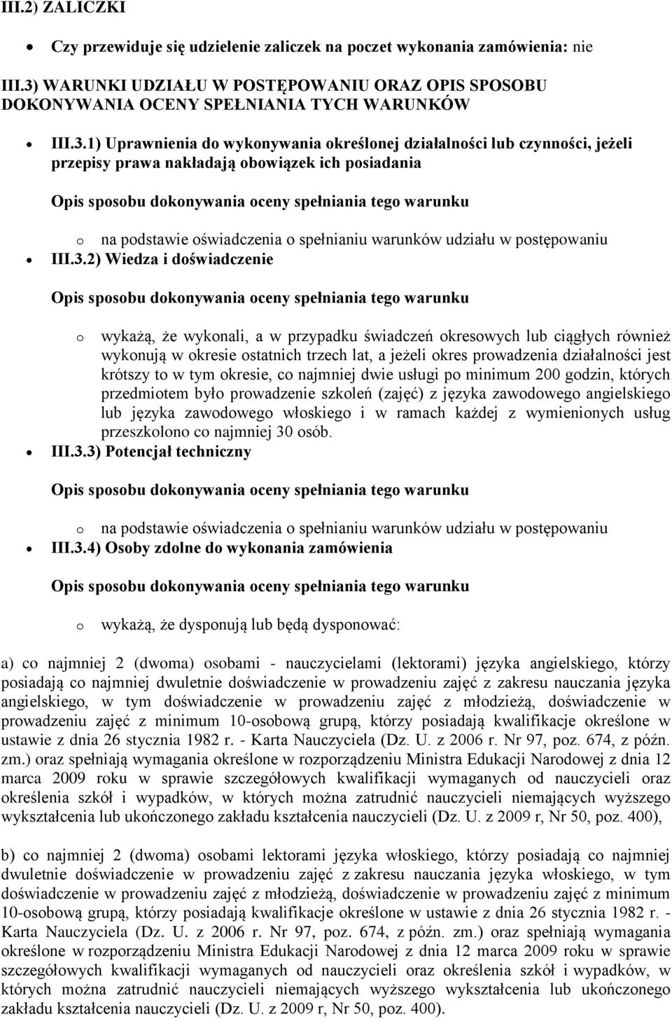 1) Uprawnienia do wykonywania określonej działalności lub czynności, jeżeli przepisy prawa nakładają obowiązek ich posiadania o na podstawie oświadczenia o spełnianiu warunków udziału w postępowaniu