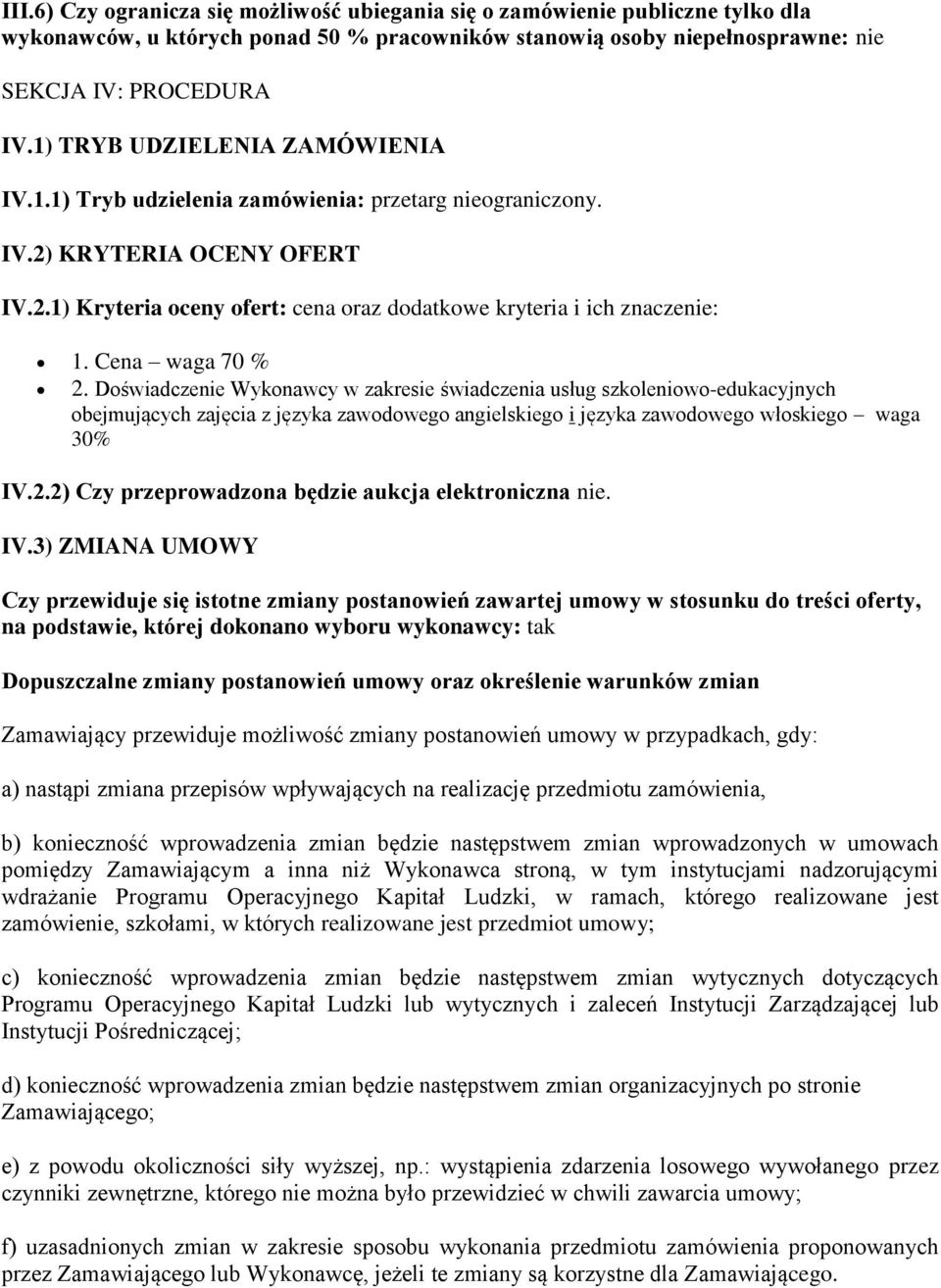 Cena waga 70 % 2. Doświadczenie Wykonawcy w zakresie świadczenia usług szkoleniowo-edukacyjnych obejmujących zajęcia z języka zawodowego angielskiego i języka zawodowego włoskiego waga 30% IV.2.2) Czy przeprowadzona będzie aukcja elektroniczna nie.