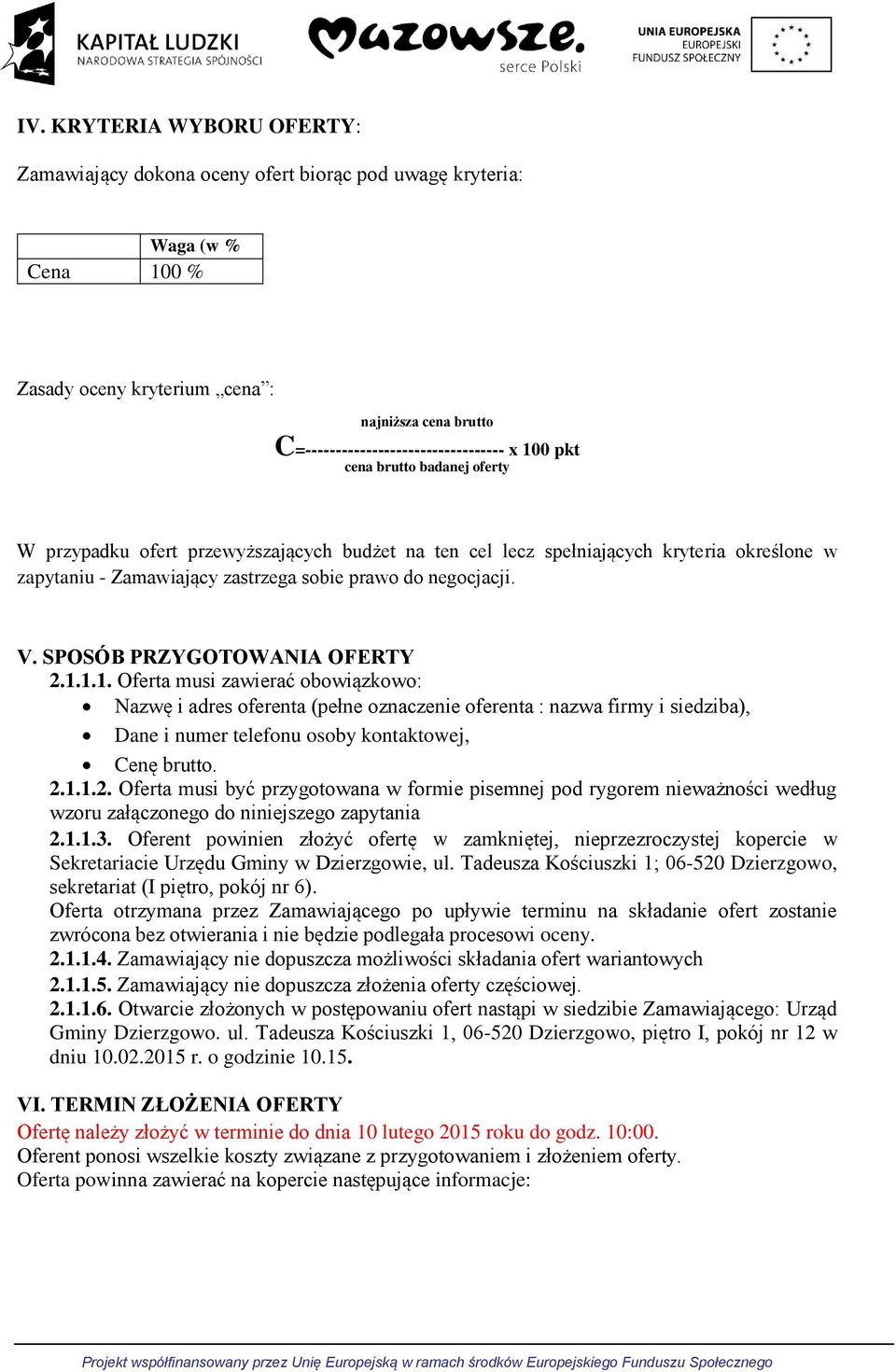 SPOSÓB PRZYGOTOWANIA OFERTY 2.1.1.1. Oferta musi zawierać obowiązkowo: Nazwę i adres oferenta (pełne oznaczenie oferenta : nazwa firmy i siedziba), Dane i numer telefonu osoby kontaktowej, Cenę brutto.