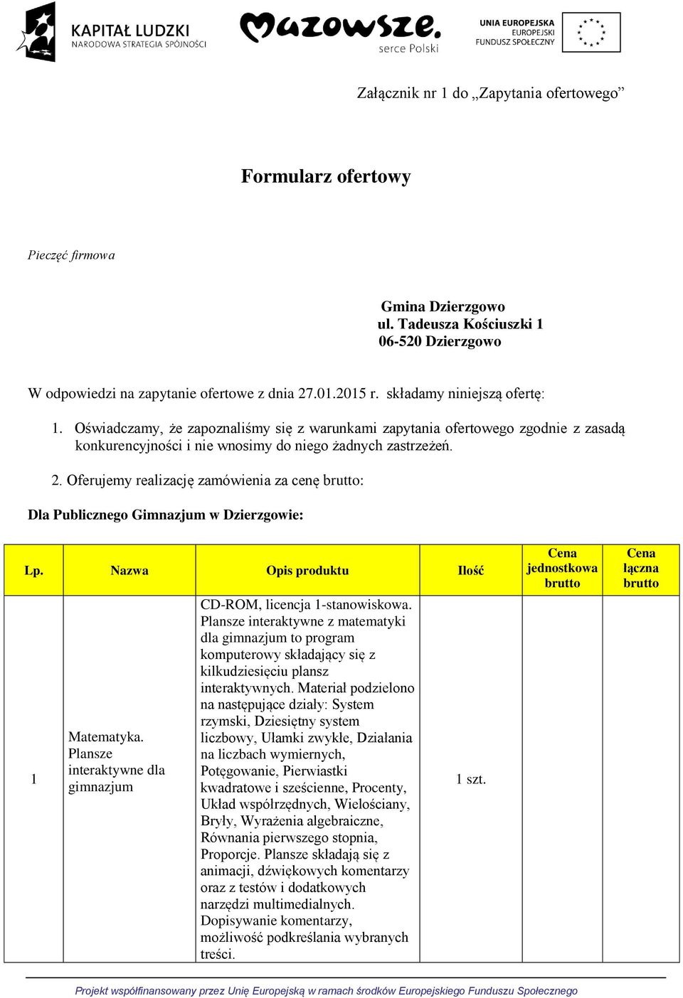 Oferujemy realizację zamówienia za cenę brutto: Dla Publicznego Gimnazjum w Dzierzgowie: Lp. Nazwa Opis produktu Ilość 1 Matematyka. Plansze interaktywne dla gimnazjum CD-ROM, licencja 1-stanowiskowa.