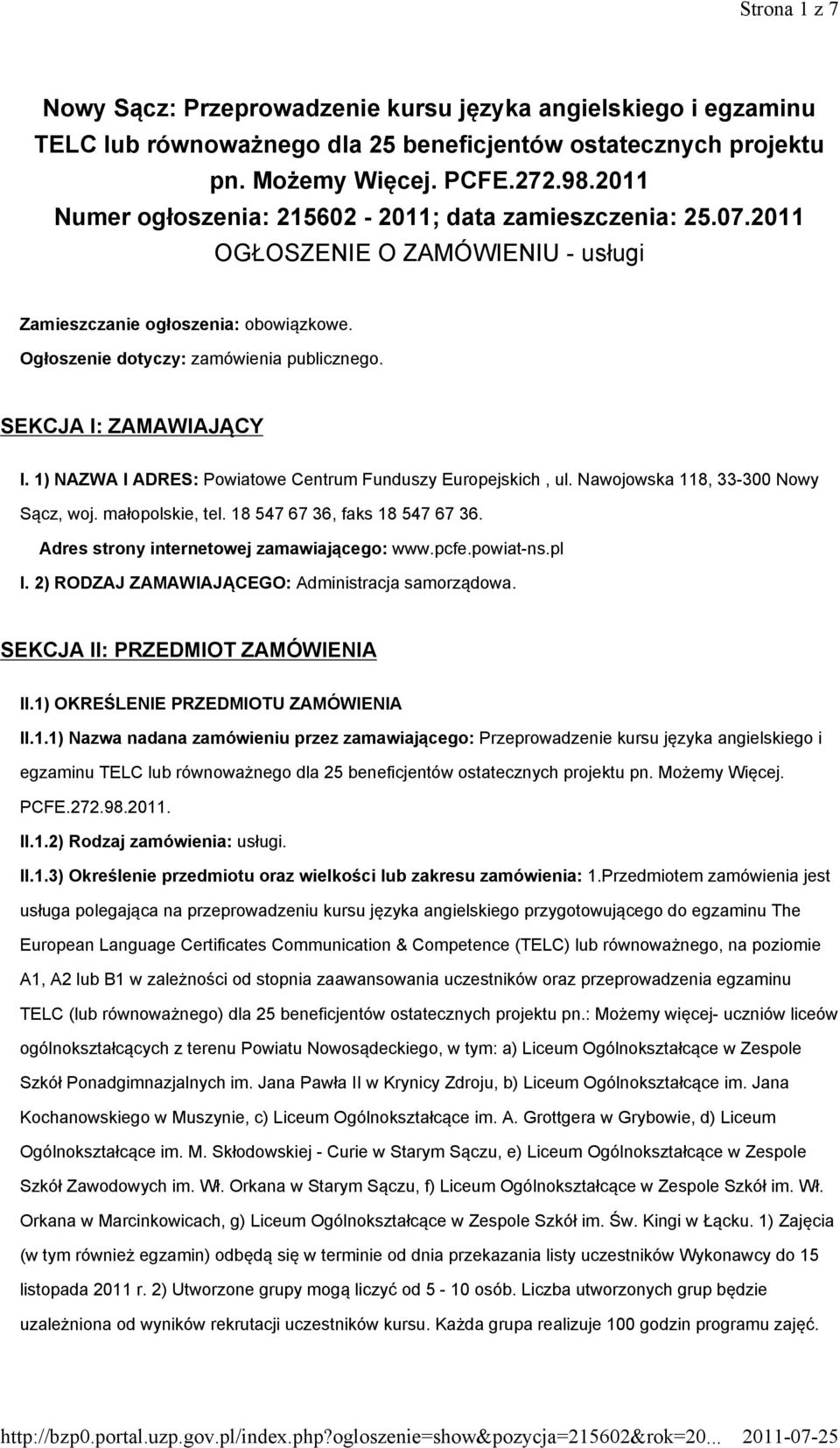 SEKCJA I: ZAMAWIAJĄCY I. 1) NAZWA I ADRES: Powiatowe Centrum Funduszy Europejskich, ul. Nawojowska 118, 33-300 Nowy Sącz, woj. małopolskie, tel. 18 547 67 36, faks 18 547 67 36.