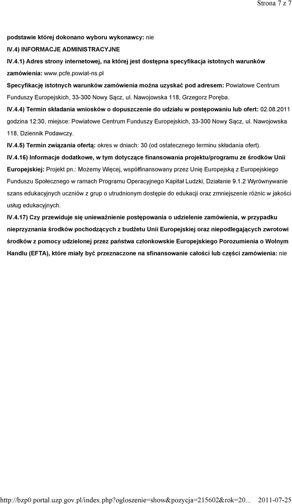 4) Termin składania wniosków o dopuszczenie do udziału w postępowaniu lub ofert: 02.08.2011 godzina 12:30, miejsce: Powiatowe Centrum Funduszy Europejskich, 33-300 Nowy Sącz, ul.