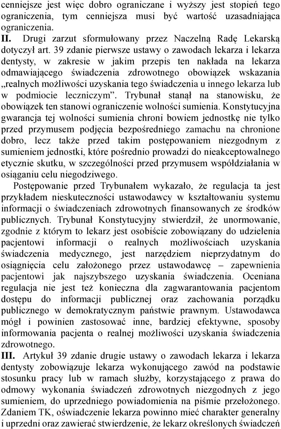 39 zdanie pierwsze ustawy o zawodach lekarza i lekarza dentysty, w zakresie w jakim przepis ten nakłada na lekarza odmawiającego świadczenia zdrowotnego obowiązek wskazania realnych możliwości