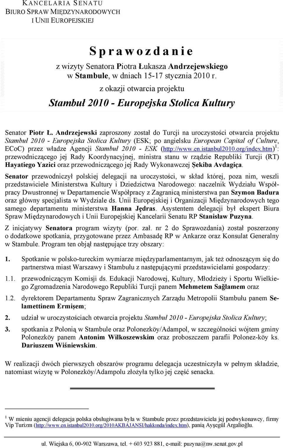 Andrzejewski zaproszony został do Turcji na uroczystości otwarcia projektu Stambuł 2010 - Europejska Stolica Kultury (ESK; po angielsku European Capital of Culture, ECoC) przez władze Agencji Stambuł