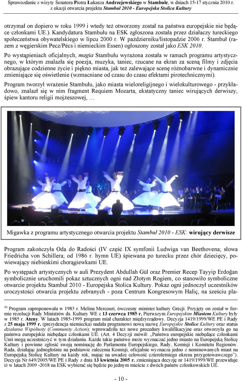 Stambuł (razem z węgierskim Pecz/Pécs i niemieckim Essen) ogłoszony został jako ESK 2010.
