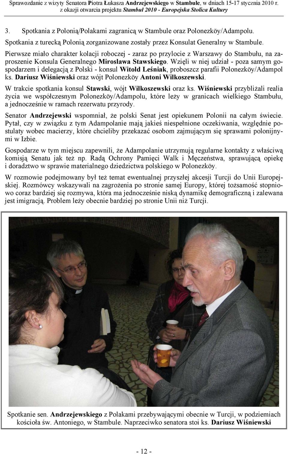 Wzięli w niej udział - poza samym gospodarzem i delegacją z Polski - konsul Witold Leśniak, proboszcz parafii Polonezköy/Adampol ks. Dariusz Wiśniewski oraz wójt Polonezköy Antoni Wilkoszewski.