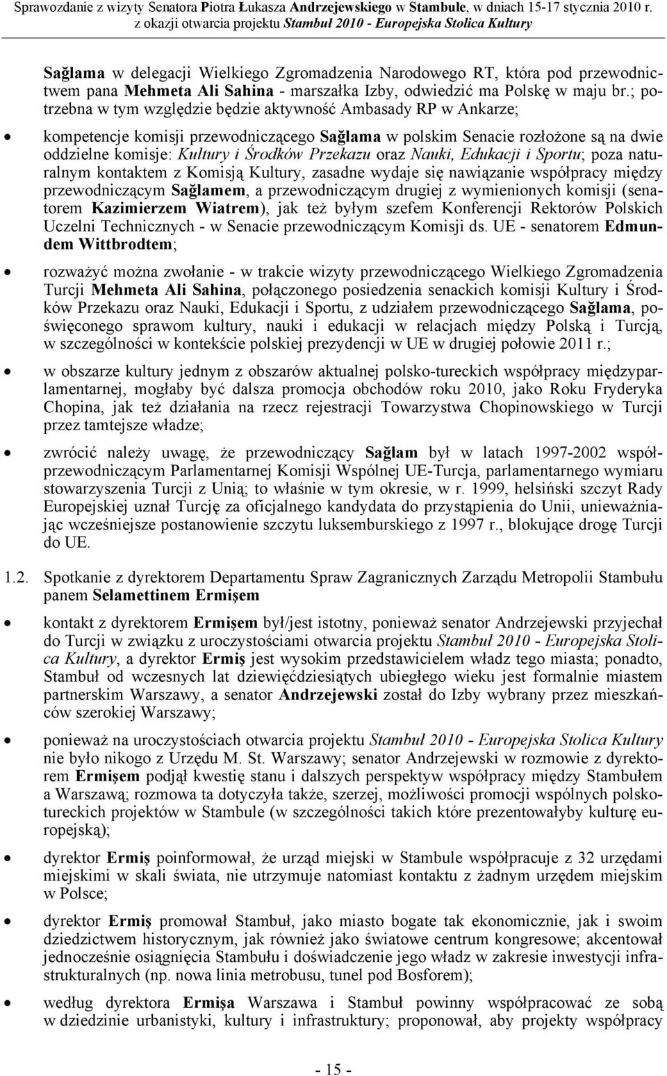 oraz Nauki, Edukacji i Sportu; poza naturalnym kontaktem z Komisją Kultury, zasadne wydaje się nawiązanie współpracy między przewodniczącym Sağlamem, a przewodniczącym drugiej z wymienionych komisji