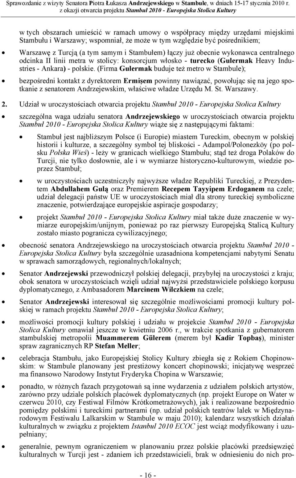 (Firma Gulermak buduje też metro w Stambule); bezpośredni kontakt z dyrektorem Ermişem powinny nawiązać, powołując się na jego spotkanie z senatorem Andrzejewskim, właściwe władze Urzędu M. St. Warszawy.