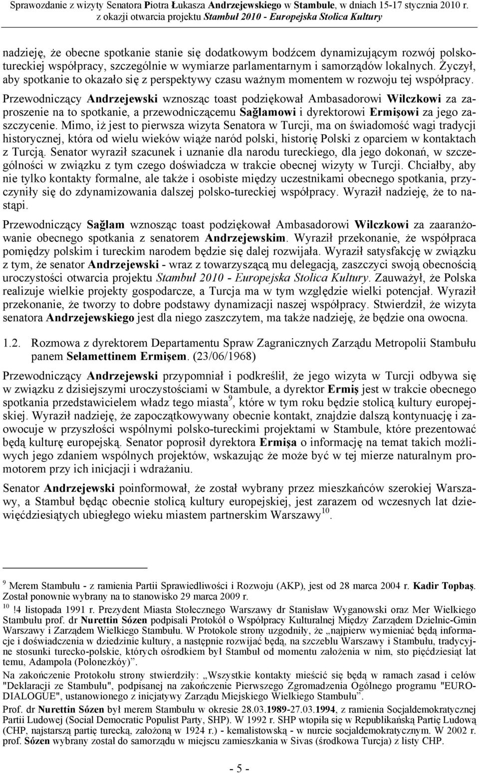 Przewodniczący Andrzejewski wznosząc toast podziękował Ambasadorowi Wilczkowi za zaproszenie na to spotkanie, a przewodniczącemu Sağlamowi i dyrektorowi Ermişowi za jego zaszczycenie.