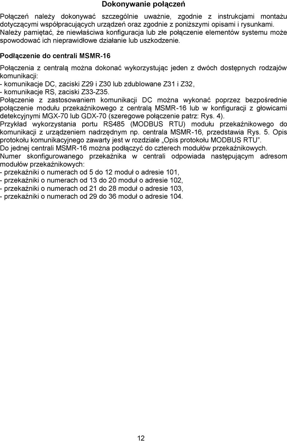 Podłączenie do centrali MSMR-16 Połączenia z centralą można dokonać wykorzystując jeden z dwóch dostępnych rodzajów komunikacji: - komunikacje DC, zaciski Z29 i Z30 lub zdublowane Z31 i Z32, -