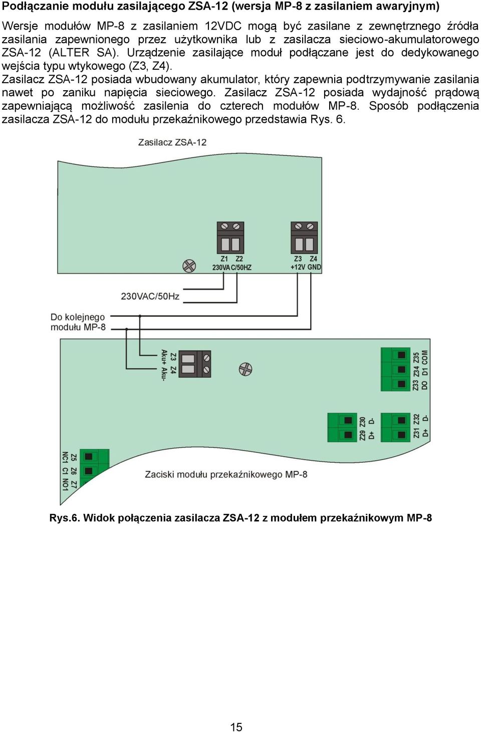 Zasilacz ZSA-12 posiada wbudowany akumulator, który zapewnia podtrzymywanie zasilania nawet po zaniku napięcia sieciowego.