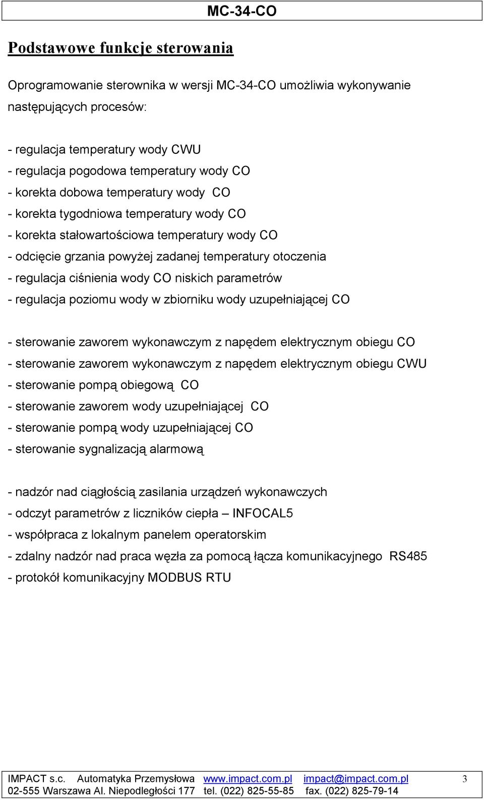 wody O niskich parametrów - regulacja poziomu wody w zbiorniku wody uzupełniającej O - sterowanie zaworem wykonawczym z napędem elektrycznym obiegu O - sterowanie zaworem wykonawczym z napędem