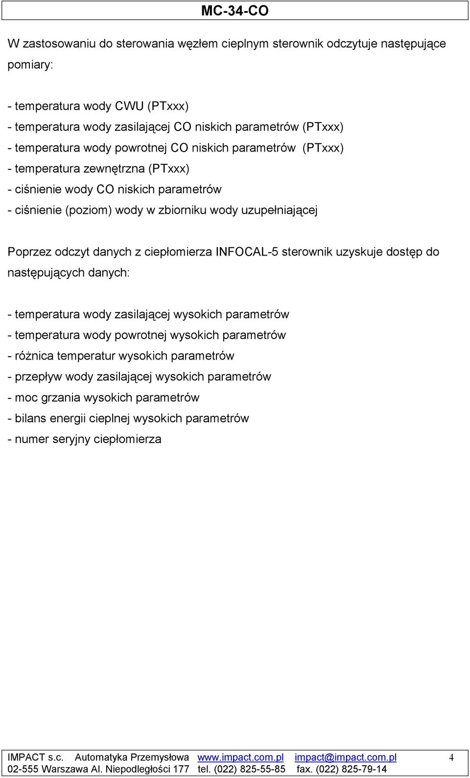 ciepłomierza NOL-5 sterownik uzyskuje dostęp do następujących danych: - temperatura wody zasilającej wysokich parametrów - temperatura wody powrotnej wysokich parametrów - różnica temperatur wysokich