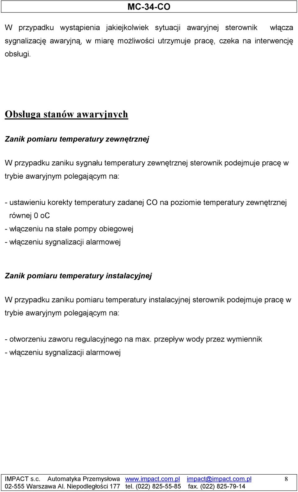 temperatury zadanej O na poziomie temperatury zewnętrznej równej 0 o - włączeniu na stałe pompy obiegowej - włączeniu sygnalizacji alarmowej Zanik pomiaru temperatury instalacyjnej W przypadku zaniku