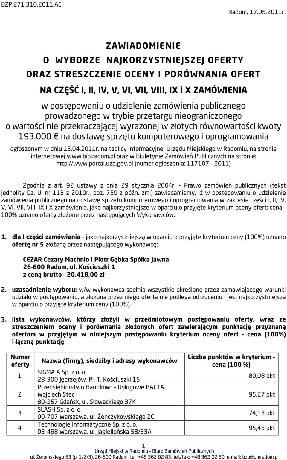 prowadzonego w trybie przetargu nieograniczonego o wartości nie przekraczającej wyrażonej w złotych równowartości kwoty.000 na dostawę sprzętu komputerowego i oprogramowania ogłoszonym w dniu.0.0r.