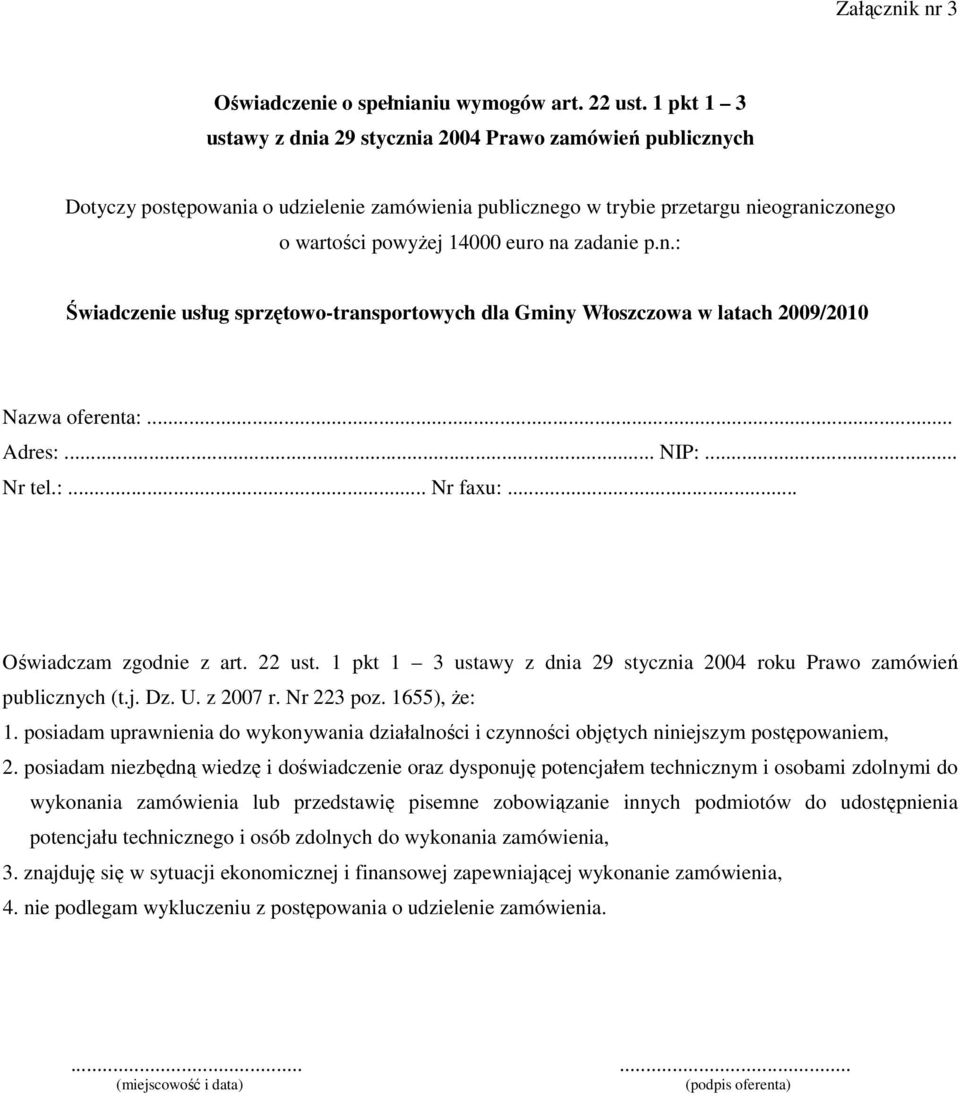 zadanie p.n.: Świadczenie usług sprzętowo-transportowych dla Gminy Włoszczowa w latach 2009/2010 Nazwa oferenta:... Adres:... NIP:... Nr tel.:... Nr faxu:... Oświadczam zgodnie z art. 22 ust.