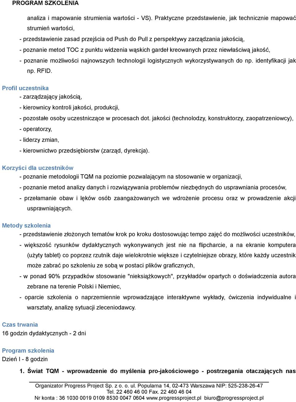 wąskich gardeł kreowanych przez niewłaściwą jakość, - poznanie możliwości najnowszych technologii logistycznych wykorzystywanych do np. identyfikacji jak np. RFID.