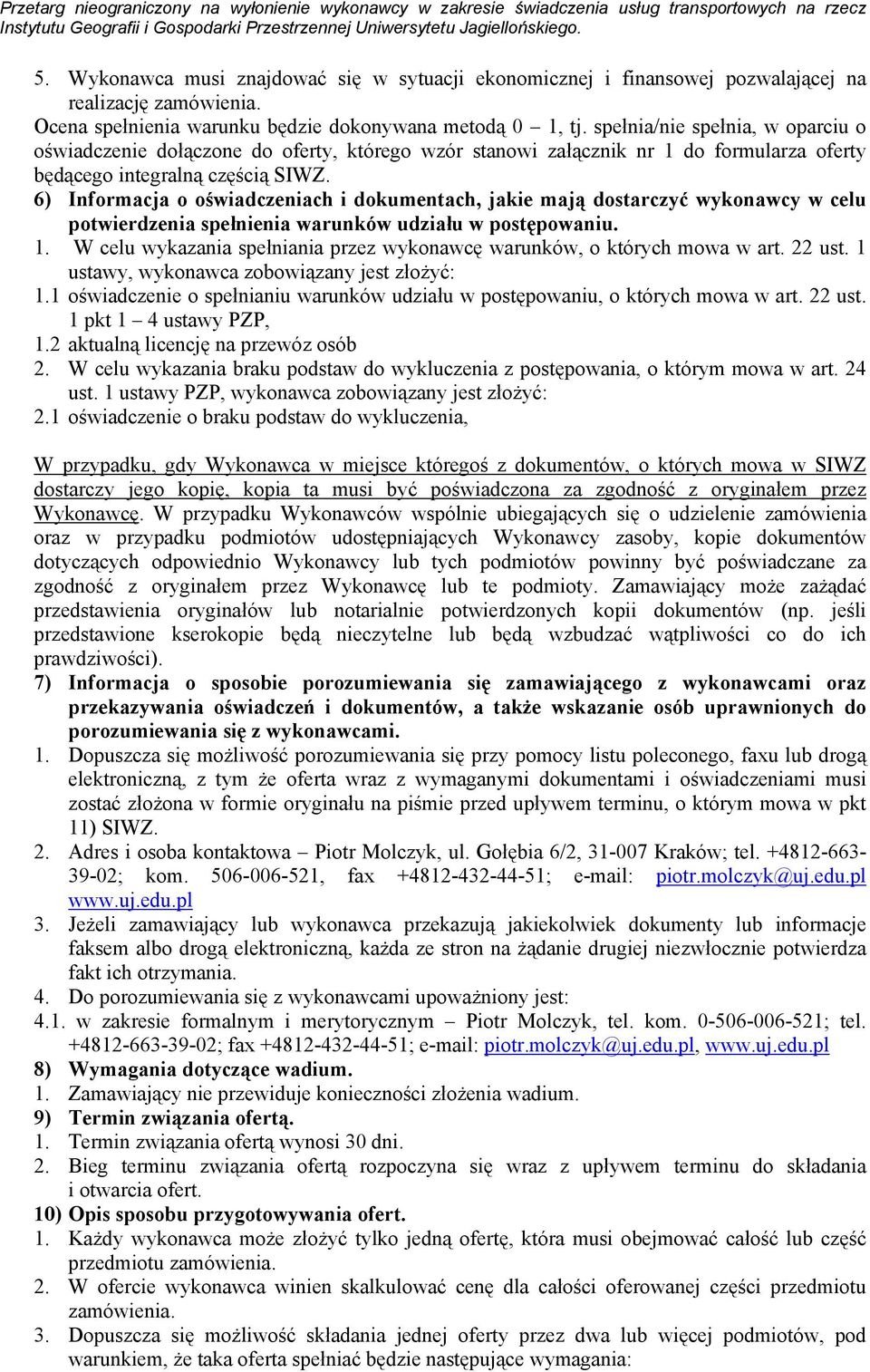 W celu wykazania spełniania przez wykonawcę warunków, o których mowa w art. 22 ust. 1 ustawy, wykonawca zobowiązany jest złożyć: 1.