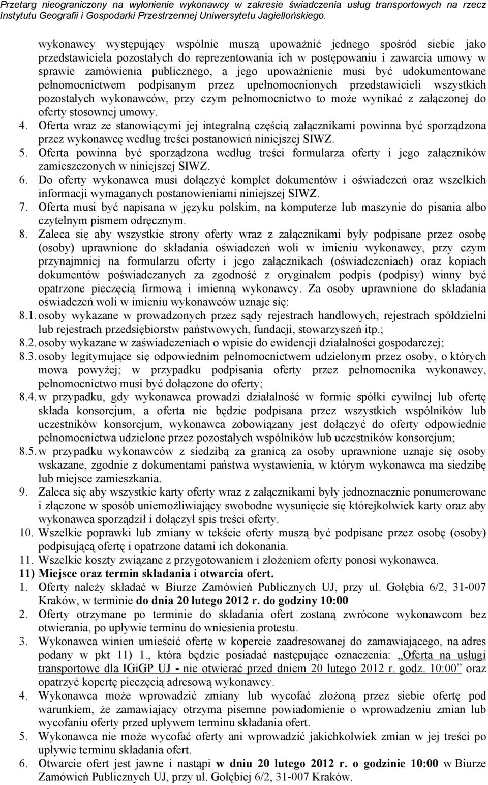 oferty stosownej umowy. 4. Oferta wraz ze stanowiącymi jej integralną częścią załącznikami powinna być sporządzona przez wykonawcę według treści postanowień niniejszej SIWZ. 5.