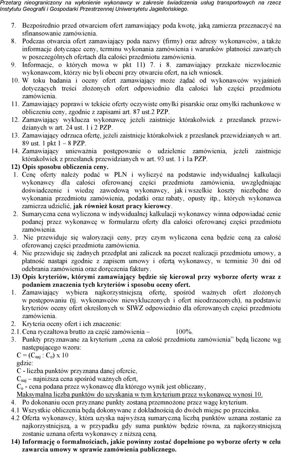 dla całości przedmiotu 9. Informacje, o których mowa w pkt 11) 7. i 8. zamawiający przekaże niezwłocznie wykonawcom, którzy nie byli obecni przy otwarciu ofert, na ich wniosek. 10.