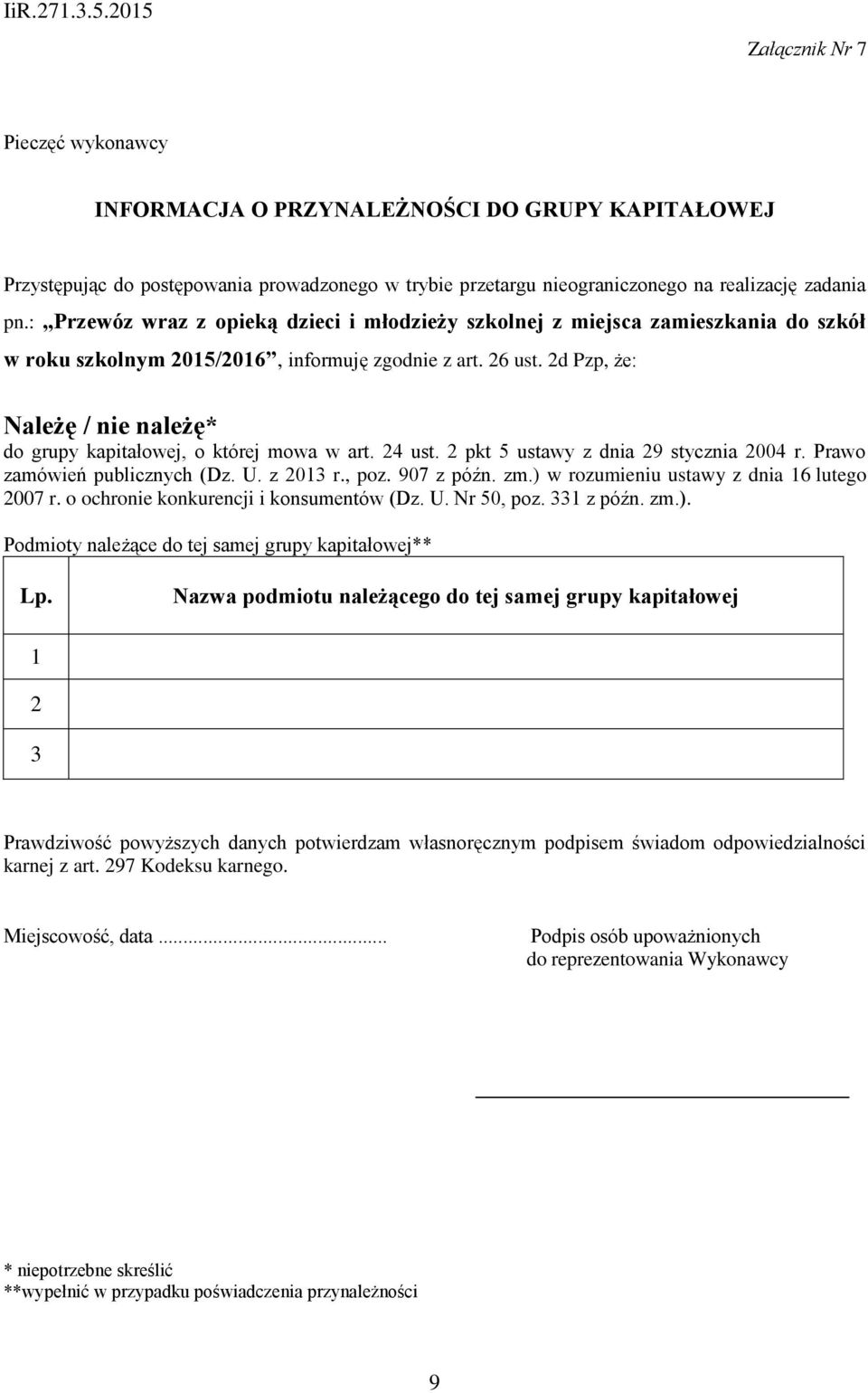 2d Pzp, że: Należę / nie należę* do grupy kapitałowej, o której mowa w art. 24 ust. 2 pkt 5 ustawy z dnia 29 stycznia 2004 r. Prawo zamówień publicznych (Dz. U. z 2013 r., poz. 907 z późn. zm.