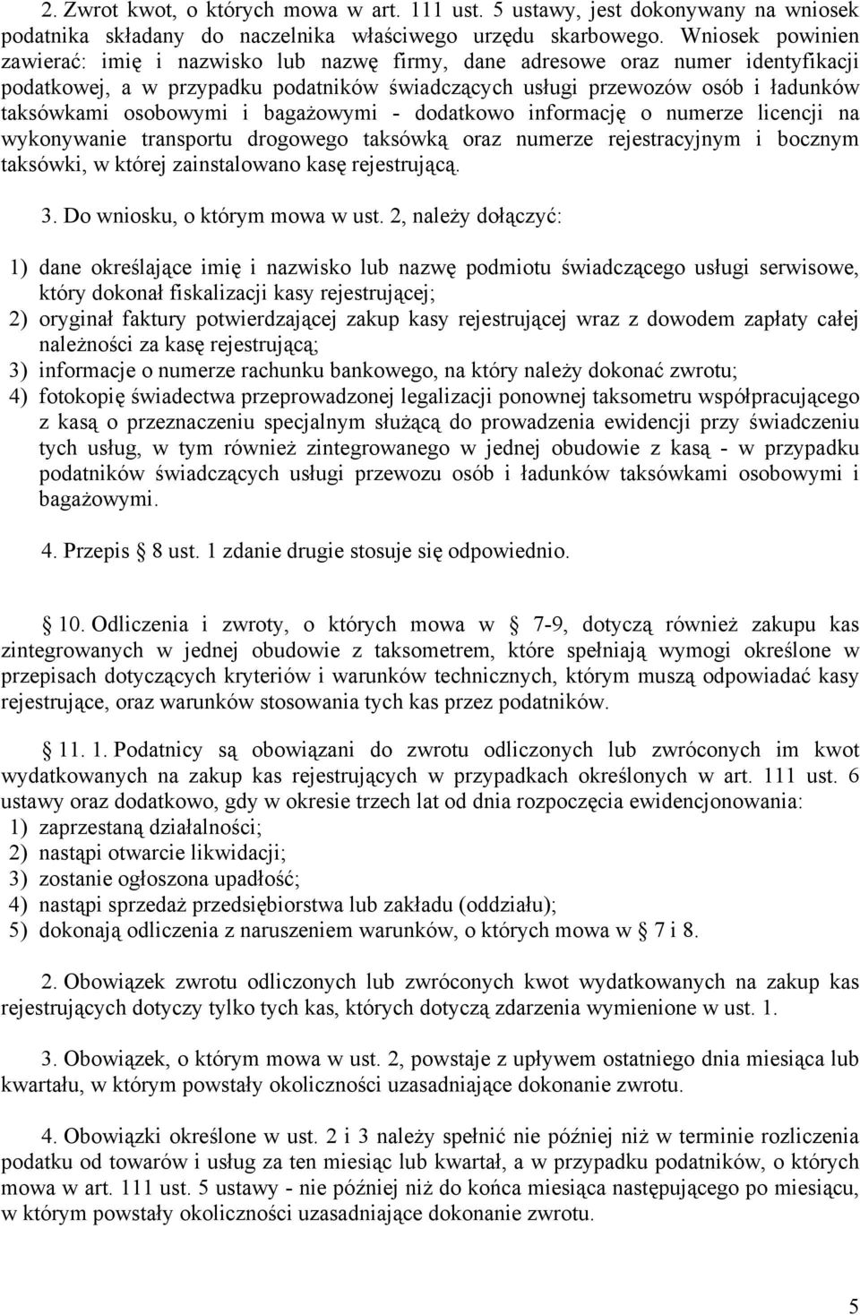 osobowymi i bagażowymi - dodatkowo informację o numerze licencji na wykonywanie transportu drogowego taksówką oraz numerze rejestracyjnym i bocznym taksówki, w której zainstalowano kasę rejestrującą.