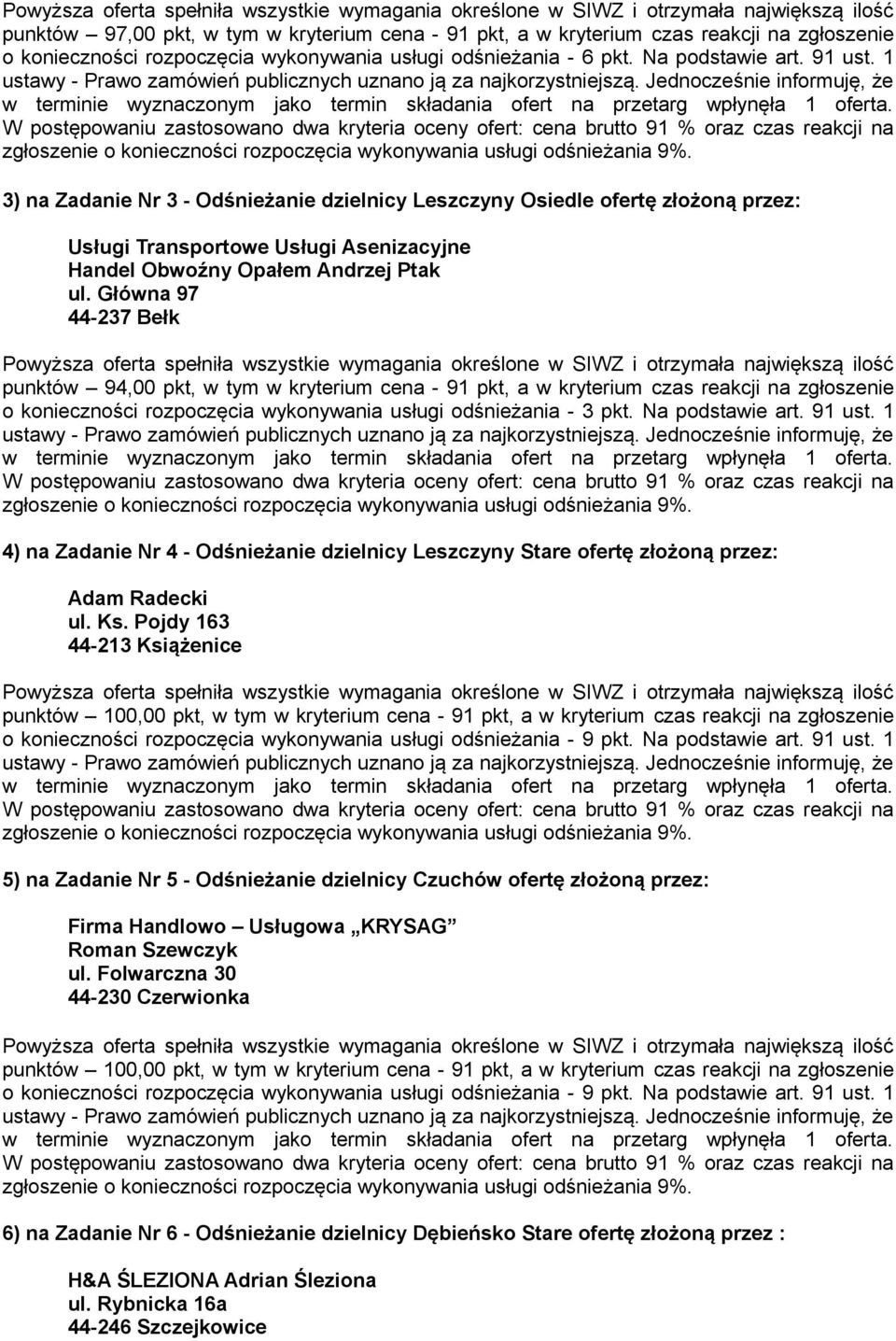 Główna 97 44-237 Bełk punktów 94,00 pkt, w tym cena - 91 pkt, a czas reakcji na zgłoszenie o konieczności rozpoczęcia wykonywania usługi odśnieżania - 3 pkt. Na podstawie art. 91 ust.