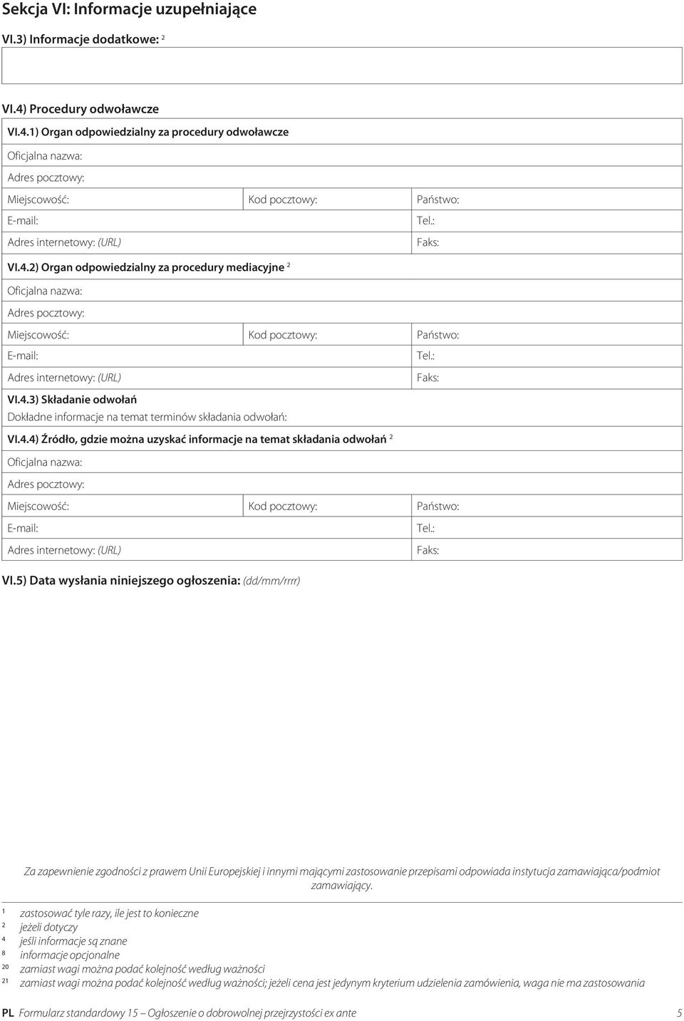 4.4) Źródło, gdzie można uzyskać informacje na temat składania odwołań 2 Oficjalna nazwa: Miejscowość: Kod pocztowy: Państwo: Adres internetowy: (URL) VI.