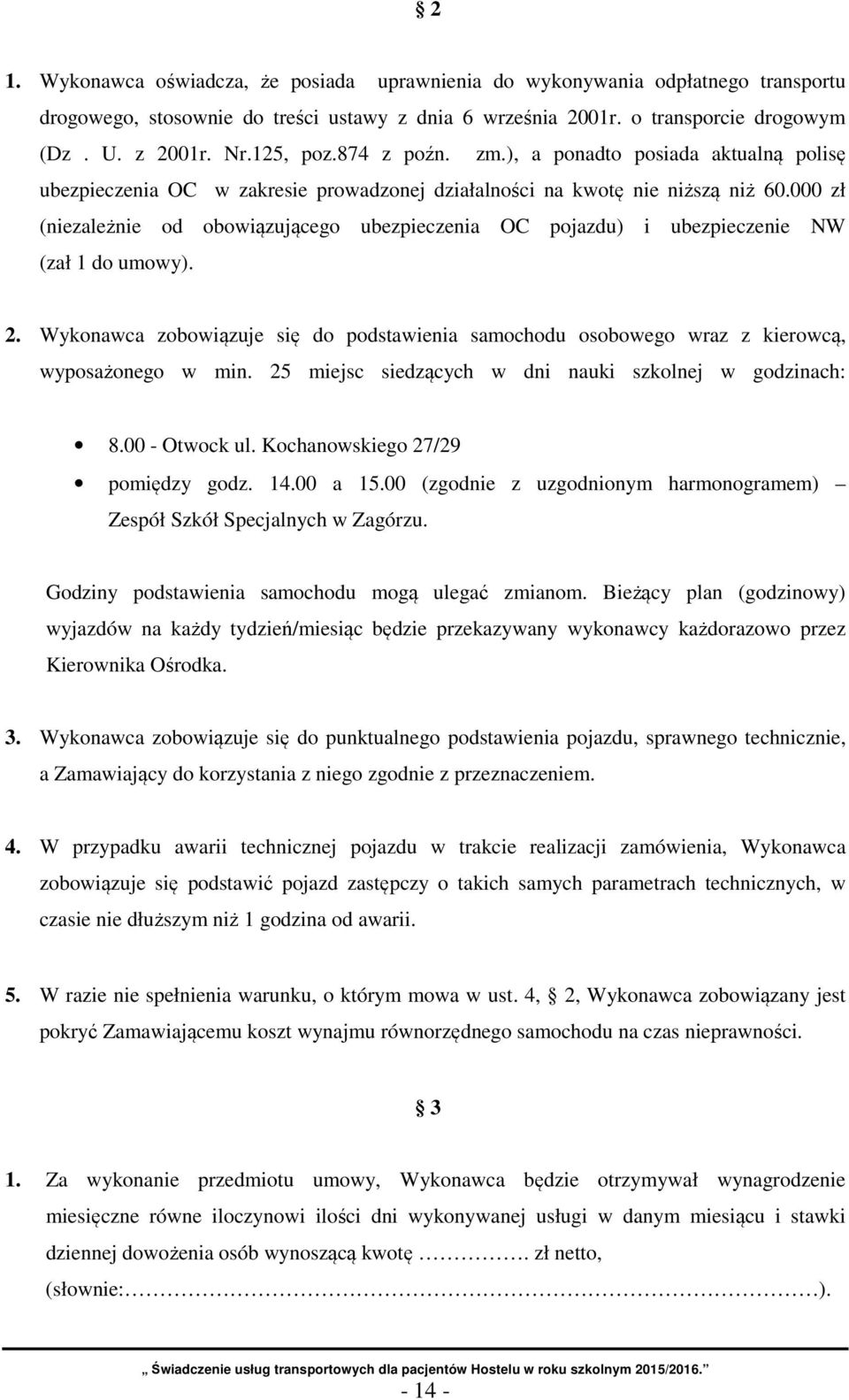 000 zł (niezależnie od obowiązującego ubezpieczenia OC pojazdu) i ubezpieczenie NW (zał 1 do umowy). 2.