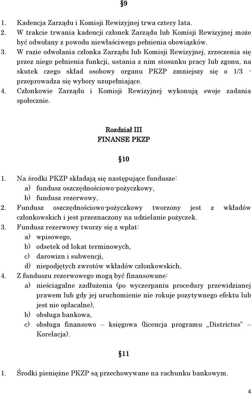 o 1/3 - przeprowadza się wybory uzupełniające. 4. Członkowie Zarządu i Komisji Rewizyjnej wykonują swoje zadania społecznie. Rozdział III FINANSE PKZP 10 1.